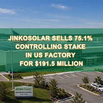 JinkoSolar Sells 75.1% Controlling Stake in US Factory For $191.5 Million: St...